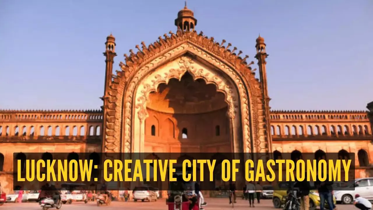 Lucknow, the ‘Creative City of Gastronomy’ Lucknow, the ‘Creative City of Gastronomy’