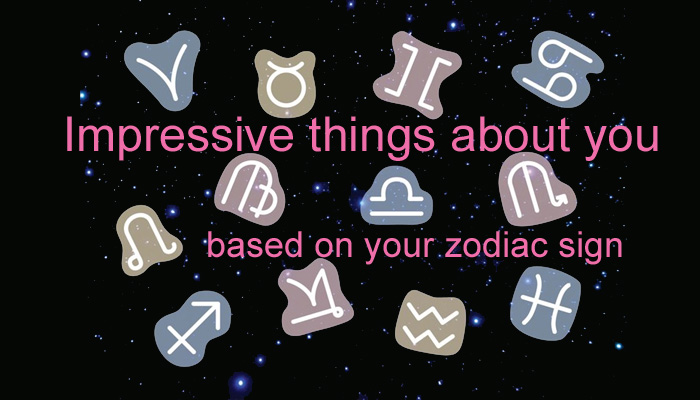 Here are the most impressive things about you based on your zodiac sign